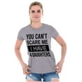 thumbnail image 4 of You Cant Scare Me I Have 4 Daughters Womens Slim Fit Graphic Tee Brisco Brands S, 4 of 5