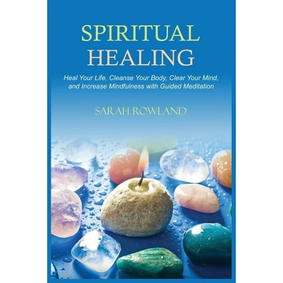 Spiritual Healing: Heal Your Body and Increase Energy with Chakra Healing, Chakra Balancing, Reiki Healing, and Guided I, (Paperback)