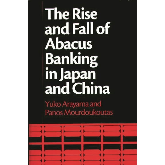 The Rise and Fall of Abacus Banking in Japan and China, (Hardcover)