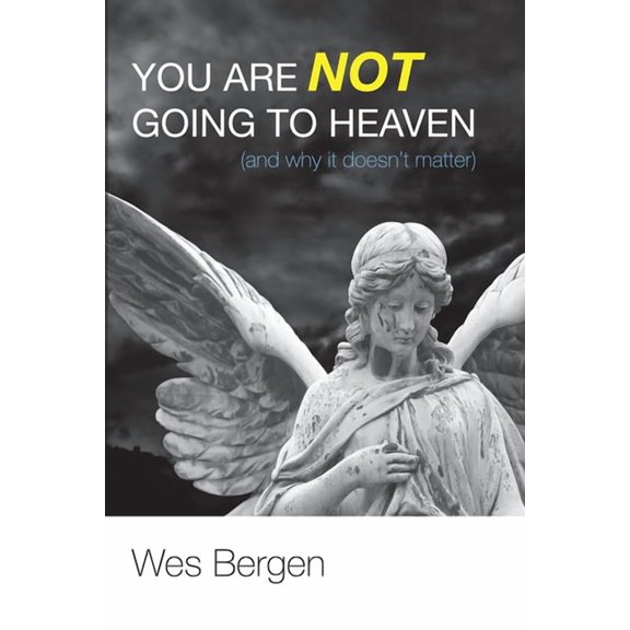 You Are Not Going to Heaven (and Why It Doesn't Matter), (Hardcover)