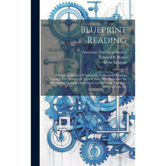 Blueprint Reading; A Practical Manual Of Instruction In Blueprint Reading Through The Analysis Of Typical Plates With Reference To Mechanical Drawing Conventions And Methods, The Laws Of Projection, E