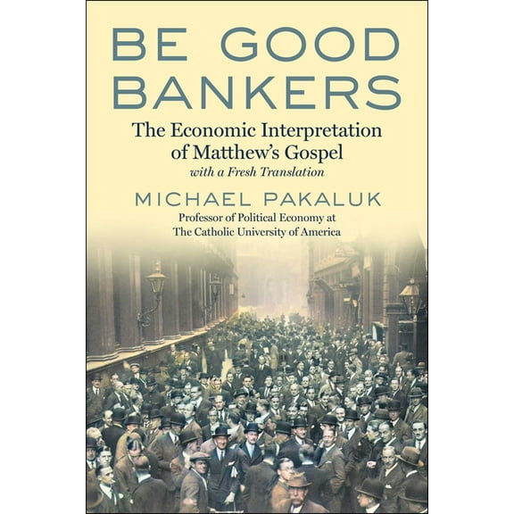 Be Good Bankers: The Economic Interpretation of Matthew's Gospel, with a Fresh Translation, (Hardcover)