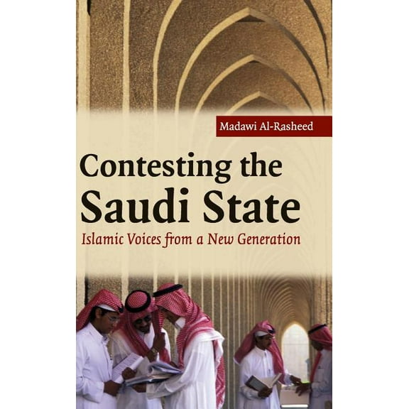 Cambridge Middle East Studies Contesting the Saudi State: Islamic Voices from a New Generation, Book 25, (Hardcover)