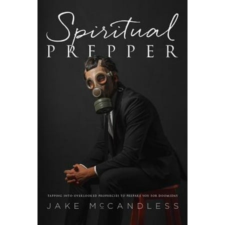 Spiritual Prepper : Tapping into Overlooked Prophecies to Prepare You for