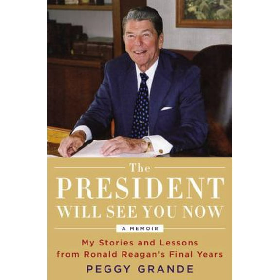 Pre-Owned The President Will See You Now: My Stories and Lessons from Ronald Reagan's Final Years (Hardcover) 0316396451 9780316396455