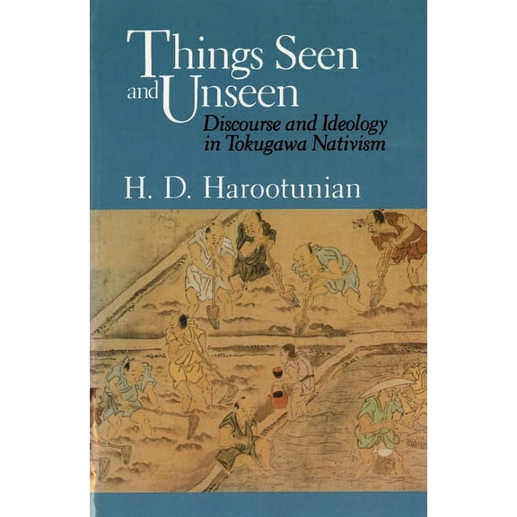 Discourse and Ideology in Tokugawa Nativ Things Seen and Unseen: Discourse and Ideology in Tokugawa Nativism, (Paperback)
