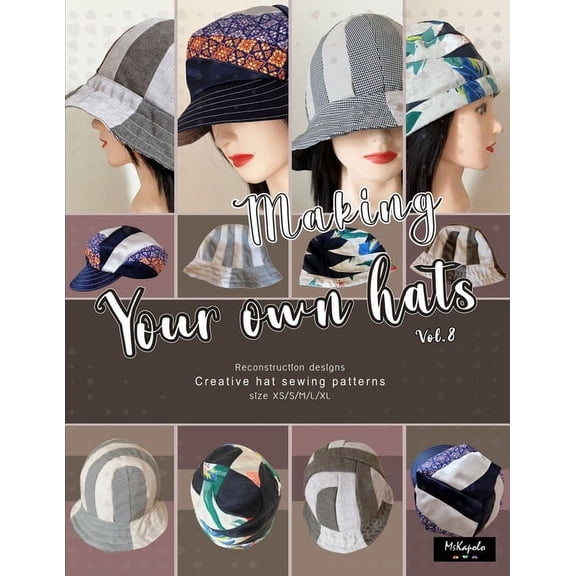 Making your own hats vol.8: Creative sewing patterns to make stylish bucket hats, newsboy caps, brimless hats (beanies), multiple sizes (Paperback)