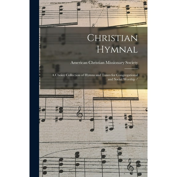 Christian Hymnal: a Choice Collection of Hymns and Tunes for Congregational and Social Worship / (Paperback)