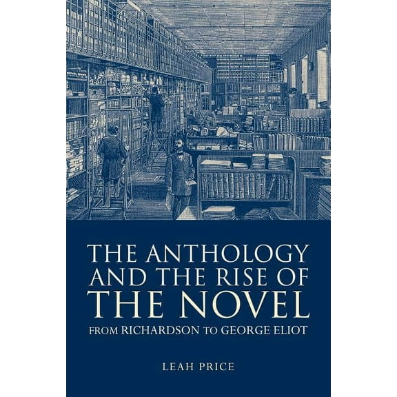 The Anthology and the Rise of the Novel: From Richardson to George Eliot, (Paperback)