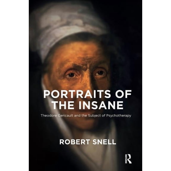Portraits of the Insane: Theodore Gericault and the Subject of Psychotherapy, (Paperback)