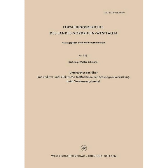 Forschungsberichte Des Landes Nordrhein- Untersuchungen Über Konstruktive Und Elektrische Maßnahmen Zur Schwingzeitverkürzung Beim Vermessungskreisel, Book 743, (Paperback)