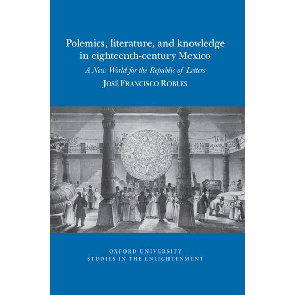 Oxford University Studies in the Enlightenment: Polemics, Literature, and Knowledge in Eighteenth-Century Mexico: A New World for the Republic of Letters (Paperback)