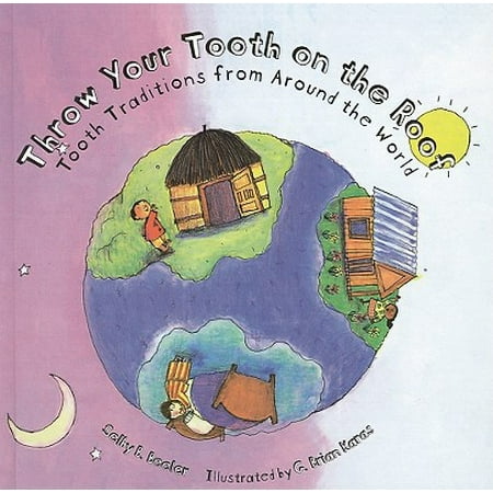 Throw Your Tooth on the Roof : Tooth Traditions from Around the World