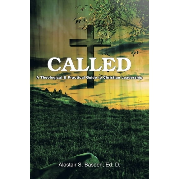 Called : A Theological and Practical Guide to Christian Leadership