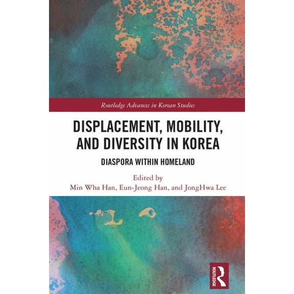 Routledge Advances in Korean Studies Displacement, Mobility, and Diversity in Korea: Diaspora Within Homeland, (Hardcover)