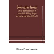 Book-auction records; A Priced and Annotated Record of London, Dublin, Edinburgh, Glasgow and American book-Auctions (Volume 12) (Paperback)