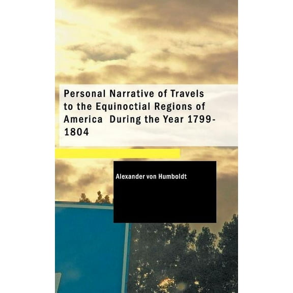 Personal Narrative of Travels to the Equinoctial Regions of America During the Year 1799-1804 (Paperback)