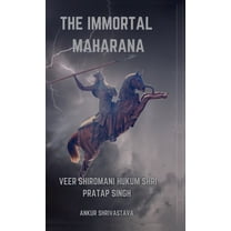 The Immortal Maharana: Veer Shiromani Hukum Shri Maharana Pratap Singh, (Hardcover)