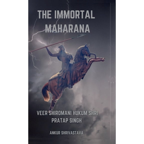 The Immortal Maharana: Veer Shiromani Hukum Shri Maharana Pratap Singh, (Hardcover)
