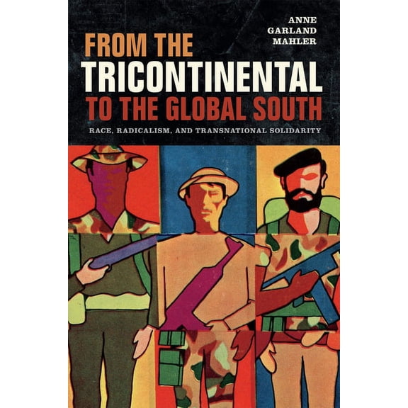 From the Tricontinental to the Global South: Race, Radicalism, and Transnational Solidarity, (Hardcover)
