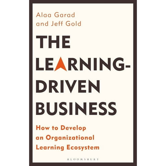Learning-Driven Business, The : How to Develop an Organizational Learning Ecosystem (Hardcover)