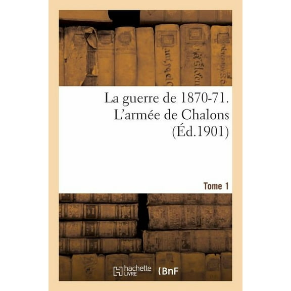 Histoire: La Guerre de 1870-71. l'Armée de Chalons Tome 1 (Paperback)