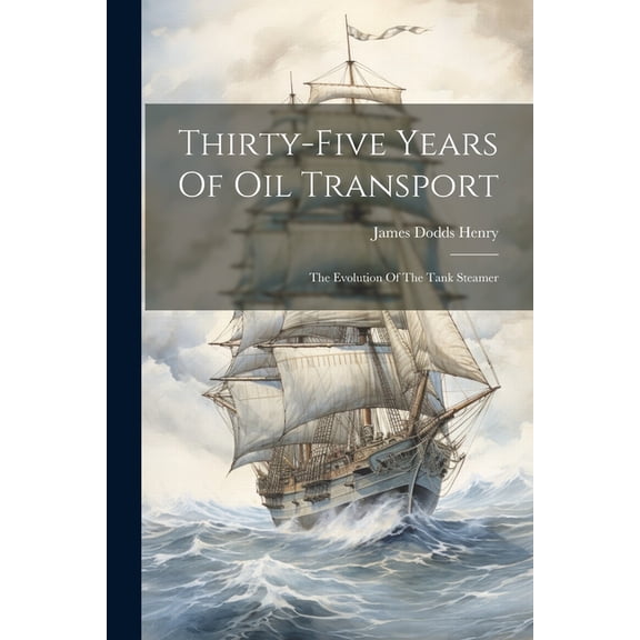Thirty-five Years Of Oil Transport: The Evolution Of The Tank Steamer (Paperback)