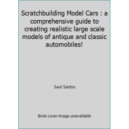 Scratchbuilding Model Cars : a comprehensive guide to creating realistic large scale models of antique and classic automobiles!, Used [Paperback]