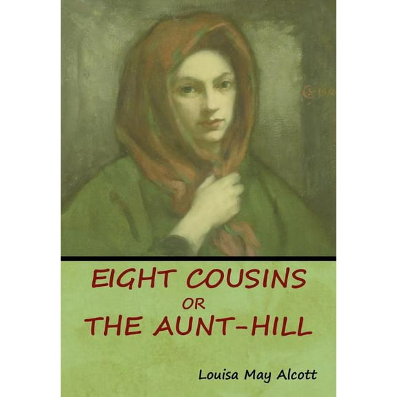 Eight Cousins, Or, The Aunt-Hill, (Hardcover)
