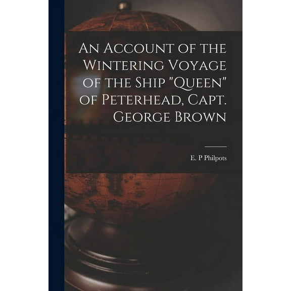 An Account of the Wintering Voyage of the Ship "Queen" of Peterhead, Capt. George Brown [microform] (Paperback)