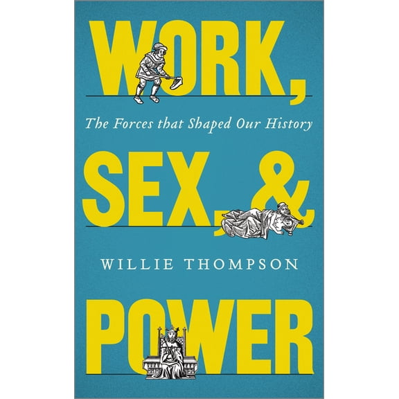 Work, Sex, and Power: The Forces That Shaped Our History, (Paperback)