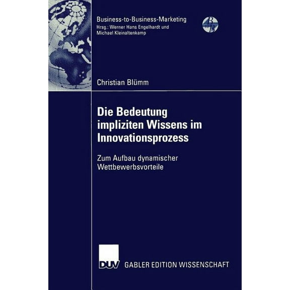 Business-To-Business-Marketing Die Bedeutung Impliziten Wissens Im Innovationsprozess: Zum Aufbau Dynamischer Wettbewerbsvorteile, (Paperback)