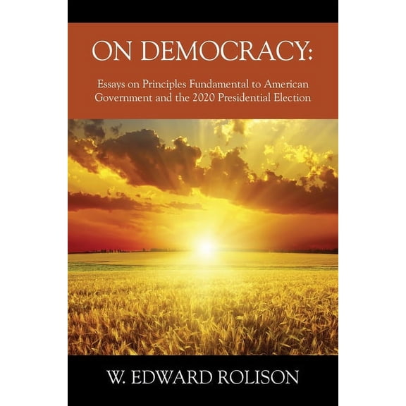On Democracy: Essays on Principles Fundamental to American Government and the 2020 Presidential Election, (Paperback)