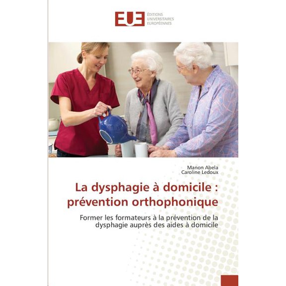 Omn.Univ.Europ. La Dysphagie à Domicile: Prévention Orthophonique, (Paperback)