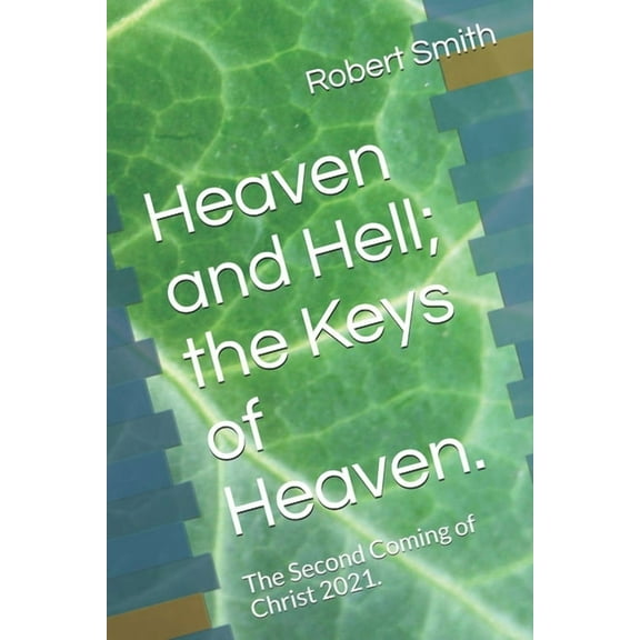 Heaven and Hell; the Keys of Heaven.: The Second Coming of Christ 2021., (Paperback)