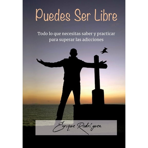 Puedes Ser Libre: Todo lo que necesitas saber y practicar para superar las adicciones, (Paperback)