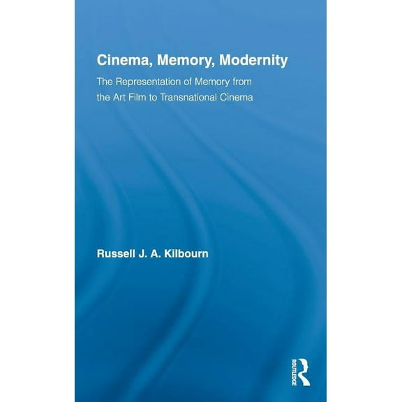 Routledge Advances in Film Studies Cinema, Memory, Modernity: The Representation of Memory from the Art Film to Transnational Cinema, Book 6, (Hardcover)