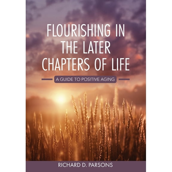 Flourishing in the Later Chapters of Life: A Guide to Positive Aging, (Paperback)