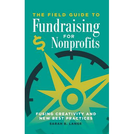 The Field Guide to Fundraising for Nonprofits : Fusing Creativity and New Best (Best Nonprofit Print Newsletters)