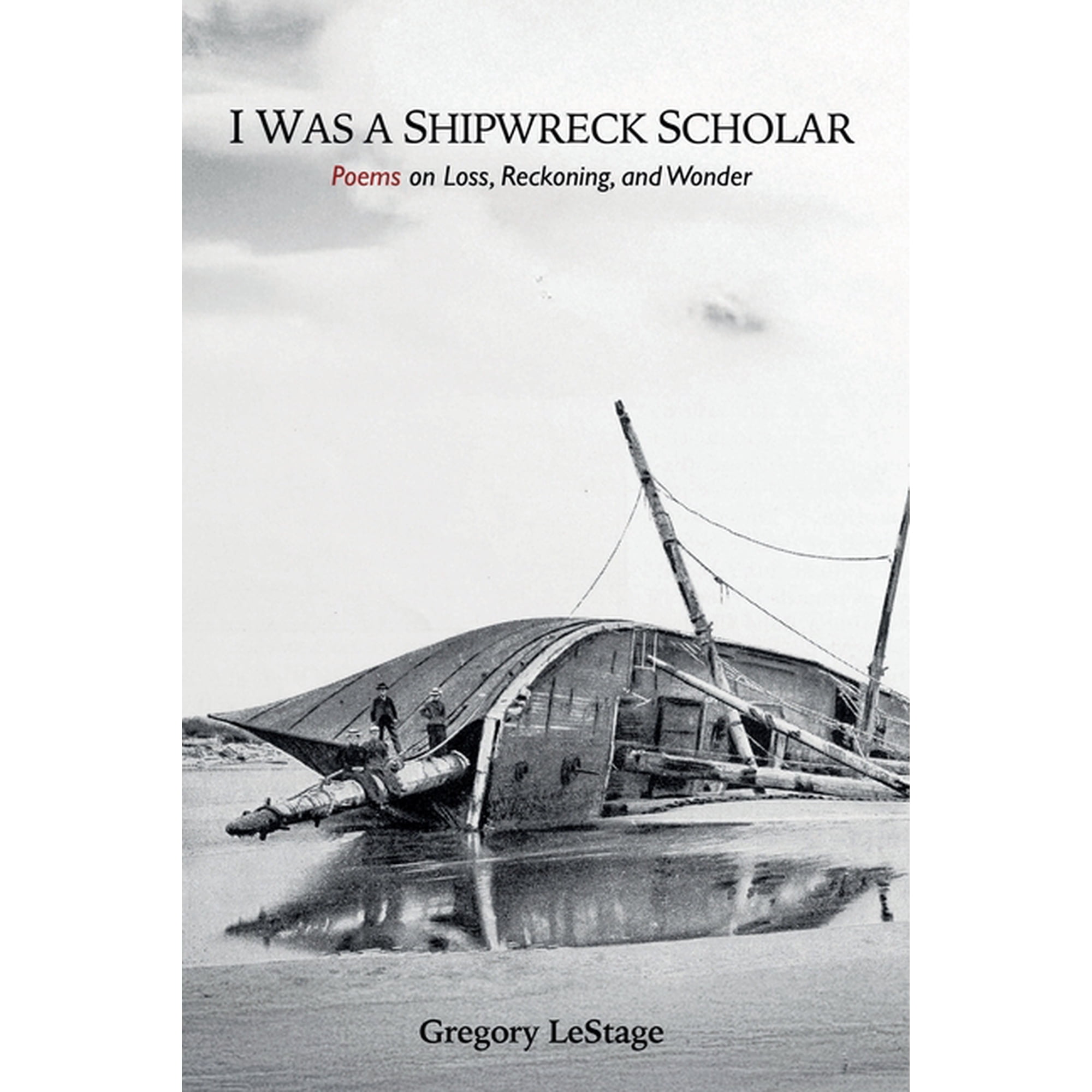I Was a Shipwreck Scholar: Poems on Loss Reckoning and Wonder (Paperback)