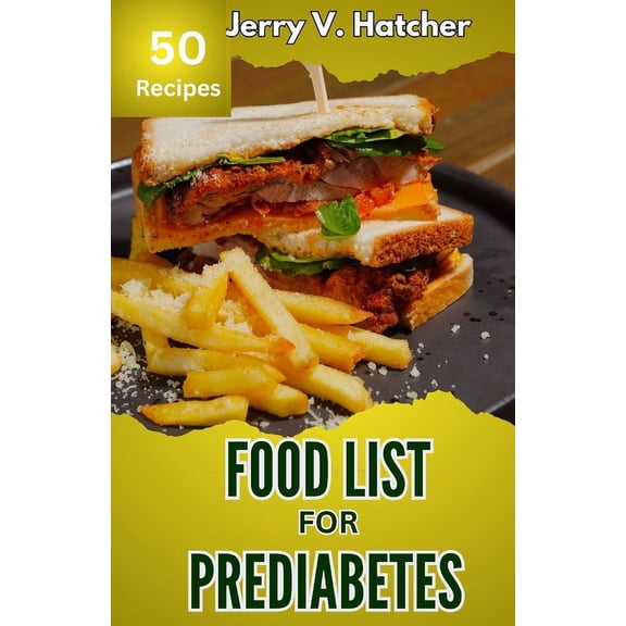 Food List for Prediabetes: The Ultimate Guide for a Complete Understanding of Prediabetes, with Super Recipes for its Tackling and Reversal. (Paperback)
