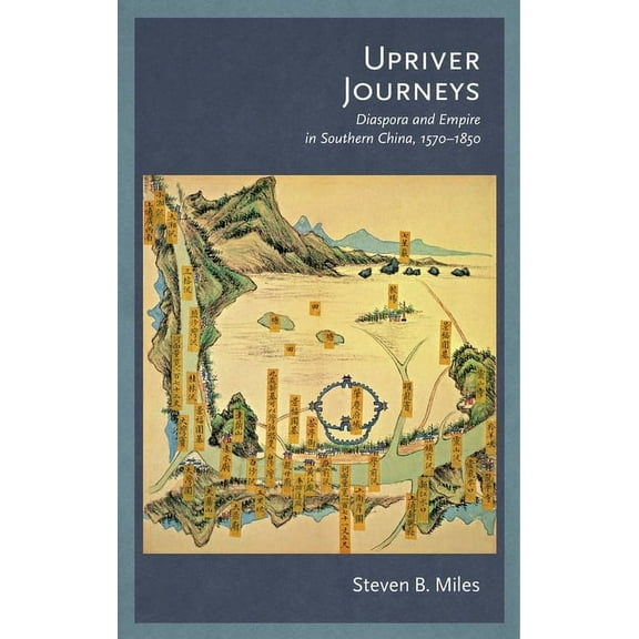 Harvard-Yenching Institute Monograph: Upriver Journeys: Diaspora and Empire in Southern China, 1570-1850 (Hardcover)