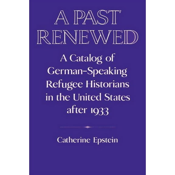 Publications of the German Historical In A Past A Catalog of German-Speaking Refugee Historians in the United States After 1933, (Paperback)