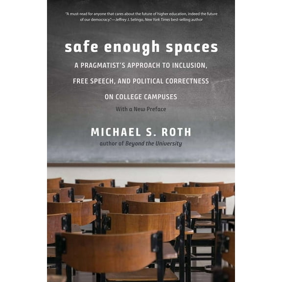 Safe Enough Spaces: A Pragmatist's Approach to Inclusion, Free Speech, and Political Correctness on College Campuses, (Paperback)