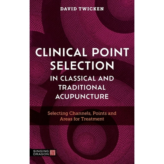 Clinical Point Selection in Classical and Traditional Acupuncture: Selecting Channels, Points and Areas for Treatment, (Paperback)