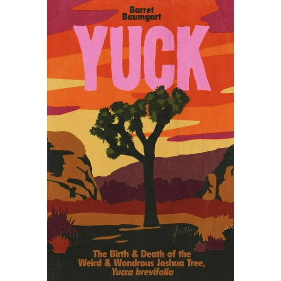 Yuck: The Birth & Death of the Weird & Wondrous Joshua Tree, Yucca brevifolia, (Paperback)