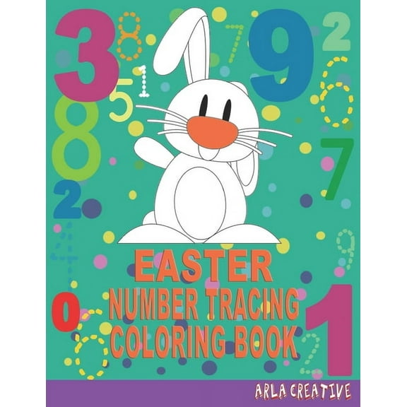 Easter Number Tracing Coloring Book : Easter Kids Coloring Book, Number Writing Practice for Ages 3  (Arla Creative Edition Easter) (Paperback)