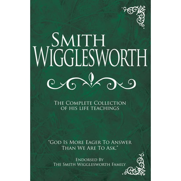 Smith Wigglesworth: The Complete Collection of His Life Teachings, (Hardcover)