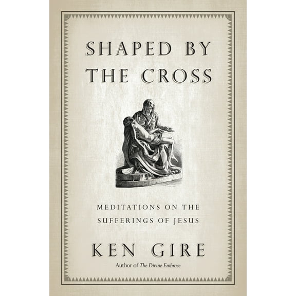Shaped by the Cross: Meditations on the Sufferings of Jesus, (Paperback)