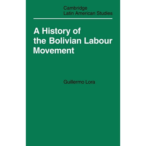 Cambridge Latin American Studies A History of the Bolivian Labour Movement 1848 1971, Book 27, (Paperback)